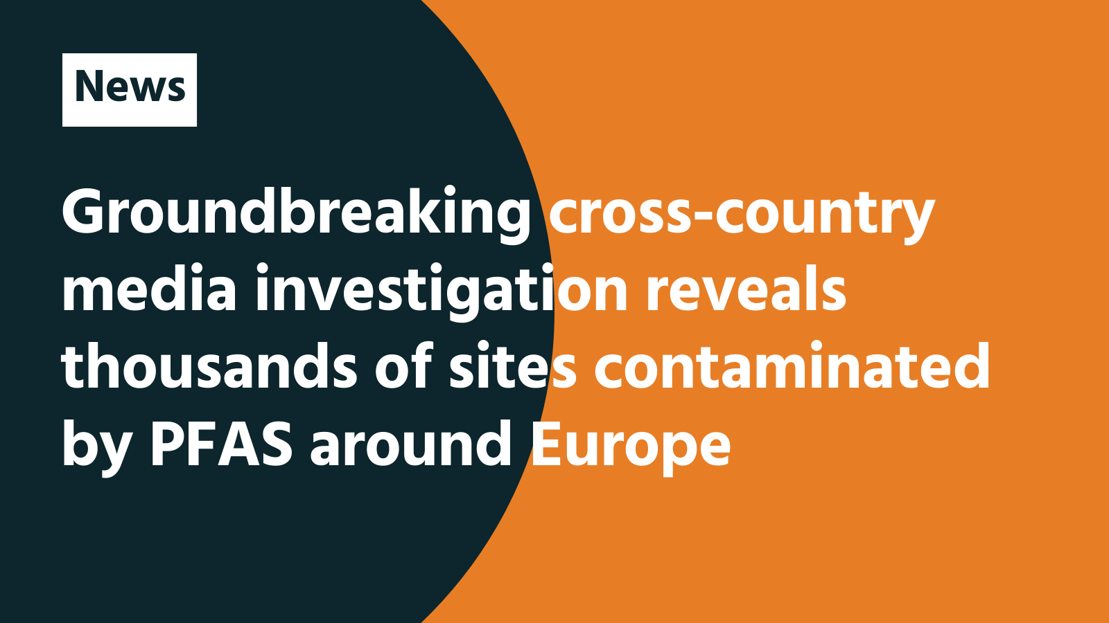 Groundbreaking cross-country media investigation reveals thousands of sites contaminated by PFAS around Europe