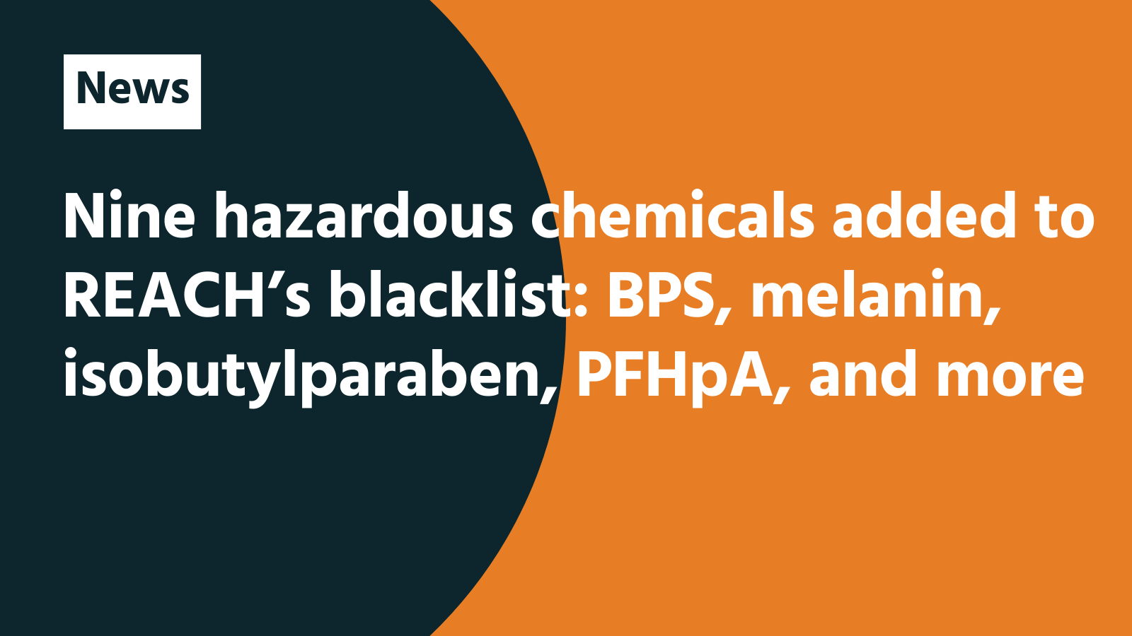Nine hazardous chemicals added to REACH’s blacklist: BPS, melanin, isobutylparaben, PFHpA, and more