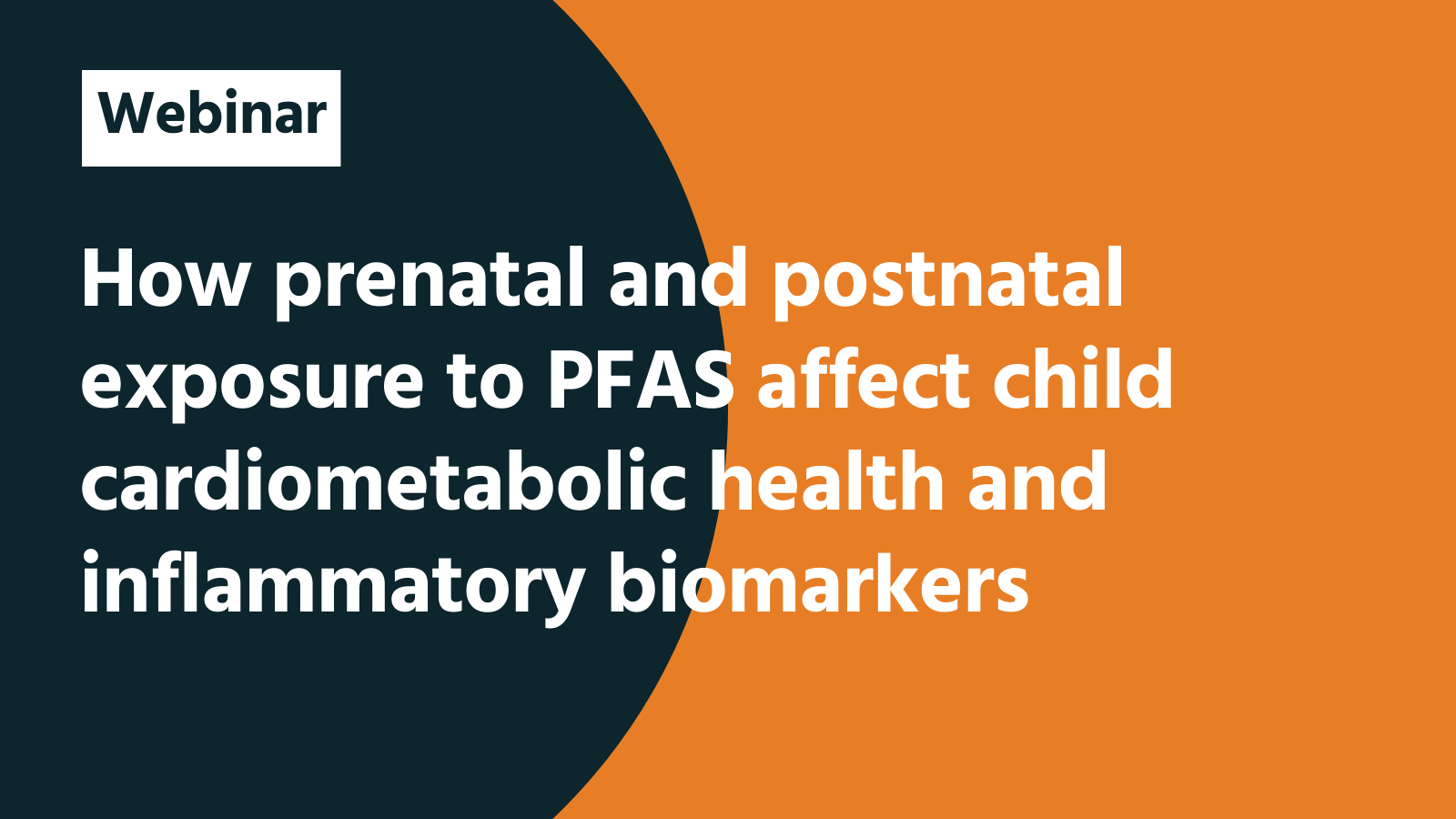 Webinar: How prenatal and postnatal exposure to PFAS affect child cardiometabolic health and inflammatory biomarkers